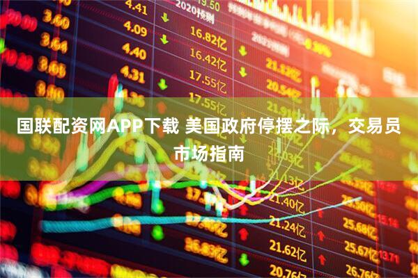 国联配资网APP下载 美国政府停摆之际，交易员市场指南