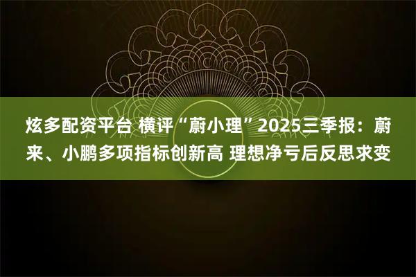 炫多配资平台 横评“蔚小理”2025三季报：蔚来、小鹏多项指标创新高 理想净亏后反思求变