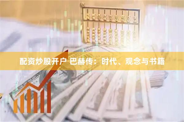 配资炒股开户 巴赫传：时代、观念与书籍